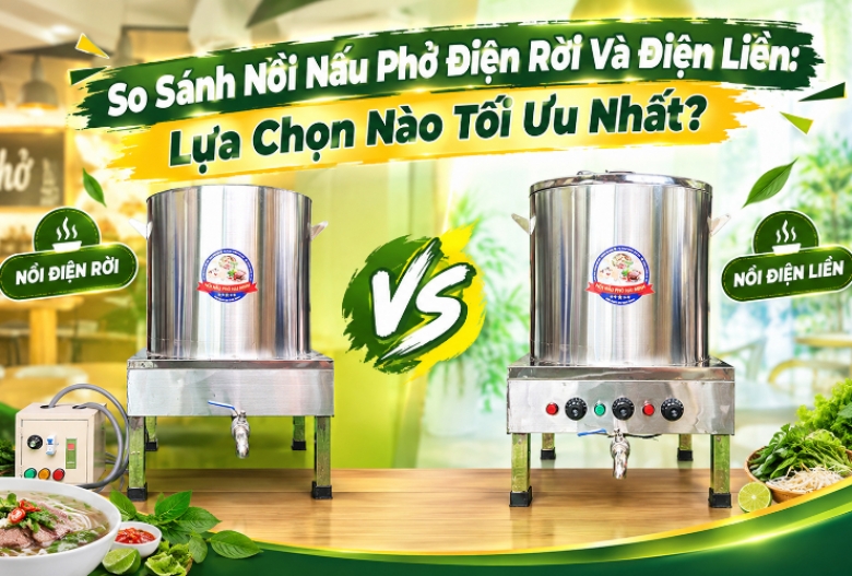 So Sánh Nồi Nấu Phở Điện Rời Và Điện Liền: Lựa Chọn Nào Tối Ưu Nhất?