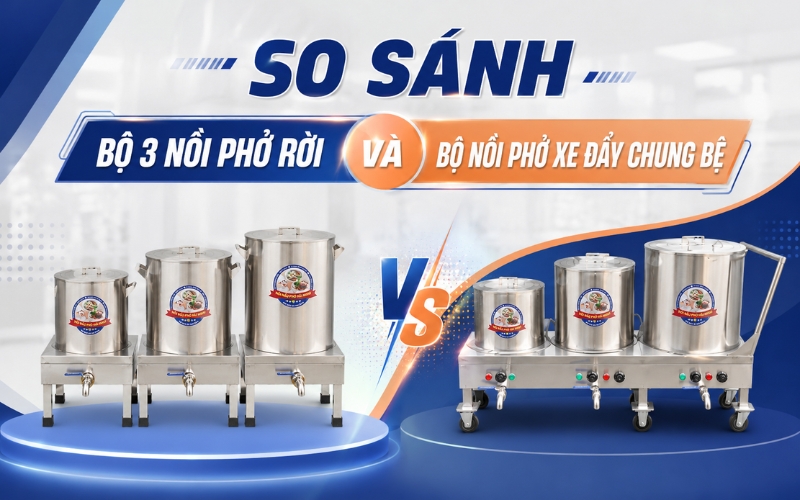 So sánh bộ 3 nồi phở rời và bộ nồi phở xe đẩy chung bệ
