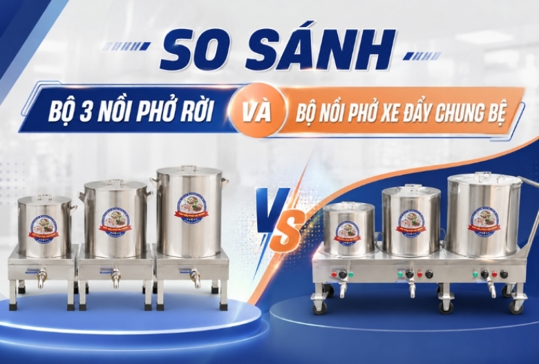 So sánh bộ 3 nồi phở rời và bộ nồi phở xe đẩy chung bệ