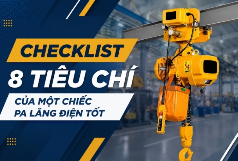 Checklist 8 tiêu chí của một chiếc pa lăng điện tốt