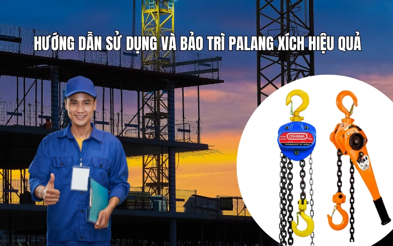 Hướng dẫn sử dụng và bảo trì palang xích hiệu quả