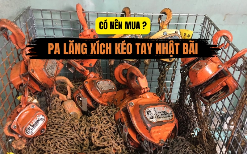 Pa Lăng Xích Kéo Tay Nhật Bãi, Có Nên Mua