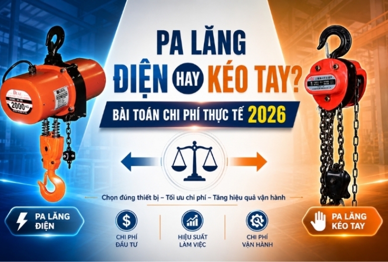 Pa lăng điện hay pa lăng kéo tay: Bài toán chi phí thực tế năm 2026