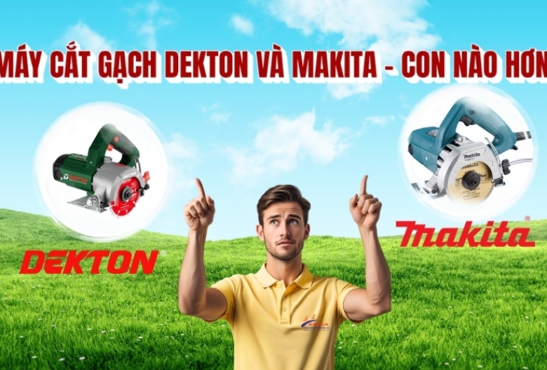 Máy cắt gạch Dekton và Makita con nào hơn