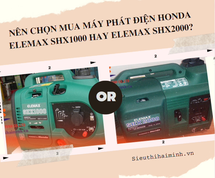 Nên chọn mua máy phát điện Honda Elemax SHX1000 hay Elemax SHX2000?