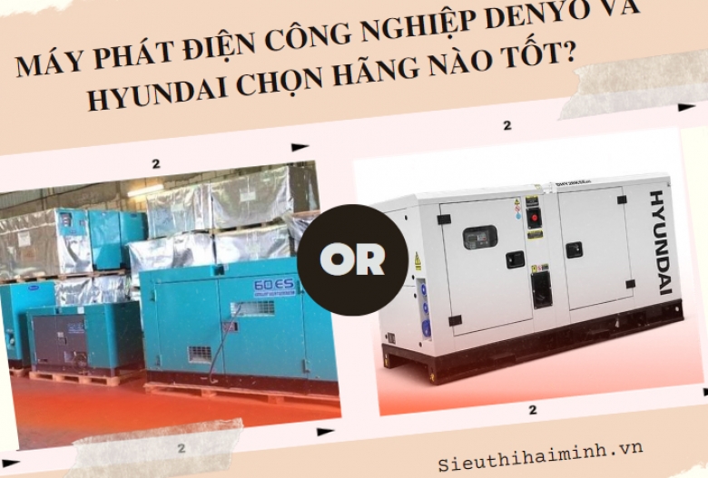 Máy phát điện công nghiệp Denyo và Hyundai chọn hãng nào tốt?
