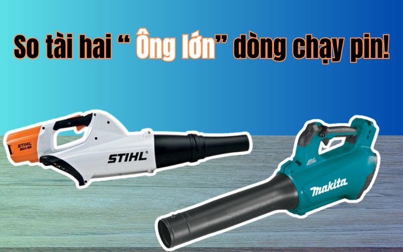 Máy thổi lá Makita hay Stihl? So tài hai “ông lớn” dòng chạy pin!
