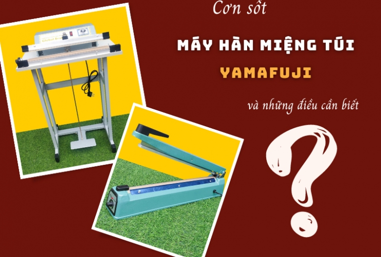 Cơn sốt máy hàn túi Yamafuji và những điều cần biết