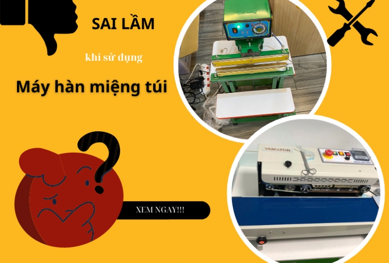 6 Sai lầm khi sử dụng máy hàn miệng túi bạn cần phải tránh