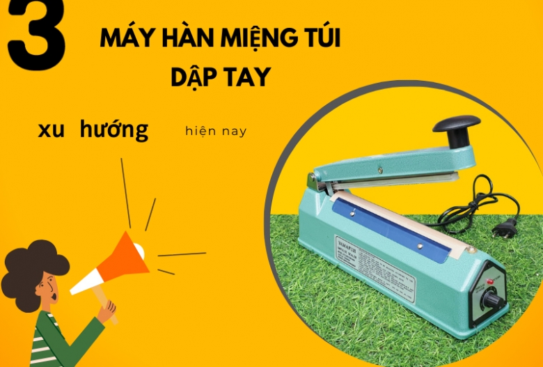 Top 3 Máy Hàn Miệng Túi Dập Tay Đang Là Xu Hướng Hiện Nay