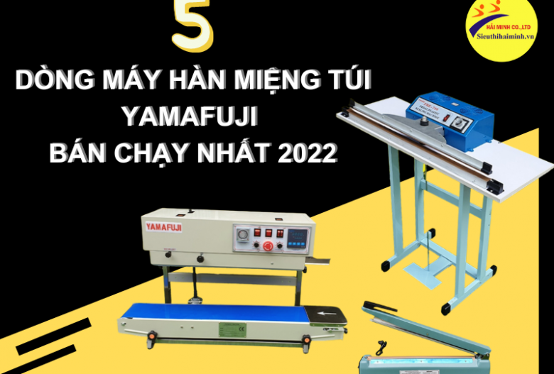 5 Dòng Máy Hàn Miệng Túi Yamafuji Bán Chạy Nhất 2022