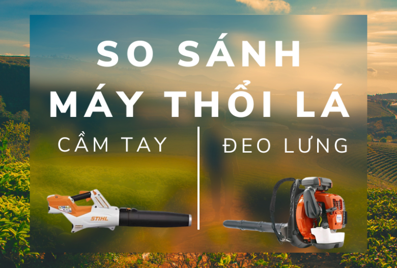 So sánh máy thổi lá cầm tay và máy thổi lá đeo lưng