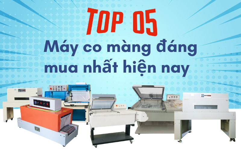 Top 5 máy co màng đáng mua nhất hiện nay – Bền, đẹp, giá tốt