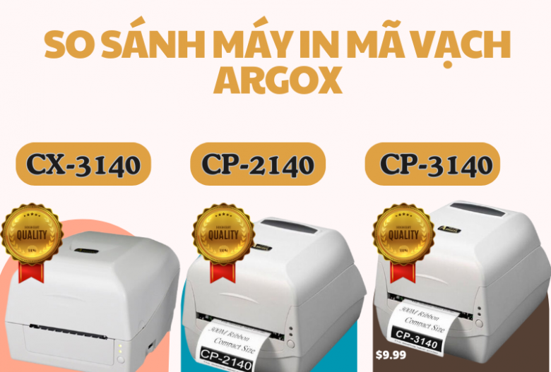 Tôi nên mua máy in mã vạch Argox CX-3140 hay CP-2140, CP-3140