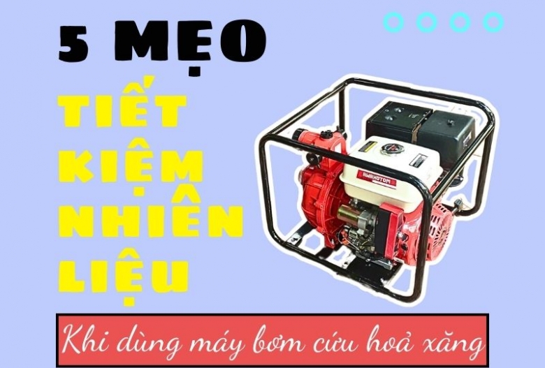 5 Mẹo tiết kiệm nhiên liệu khi sử dụng máy bơm nước cứu hỏa chạy xăng