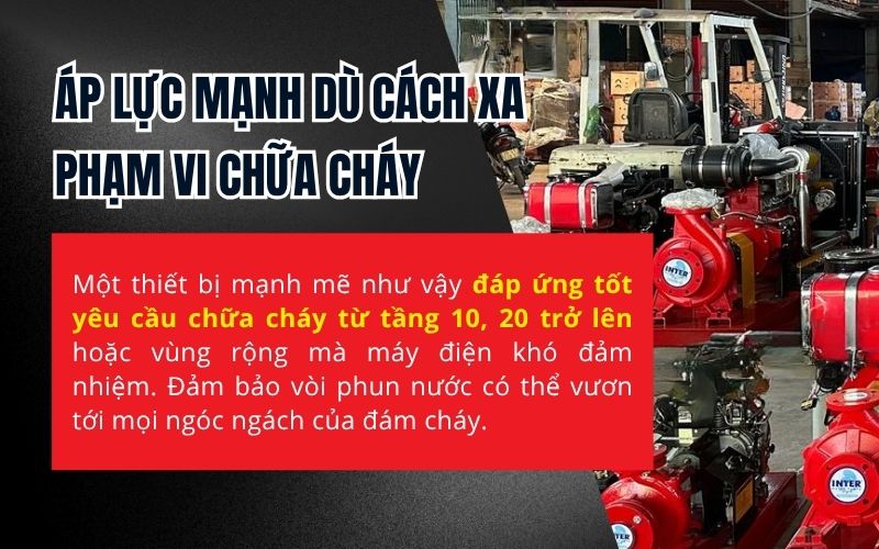 Công suất cao – áp lực mạnh dù cách xa phạm vi chữa cháy