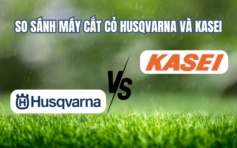So sánh máy cắt cỏ Husqvarna và Kasei