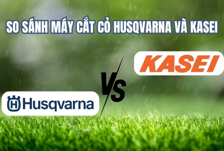 So sánh máy cắt cỏ Husqvarna và Kasei