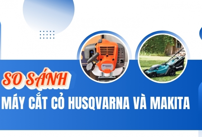 So sánh máy cắt cỏ Husqvarna và Makita