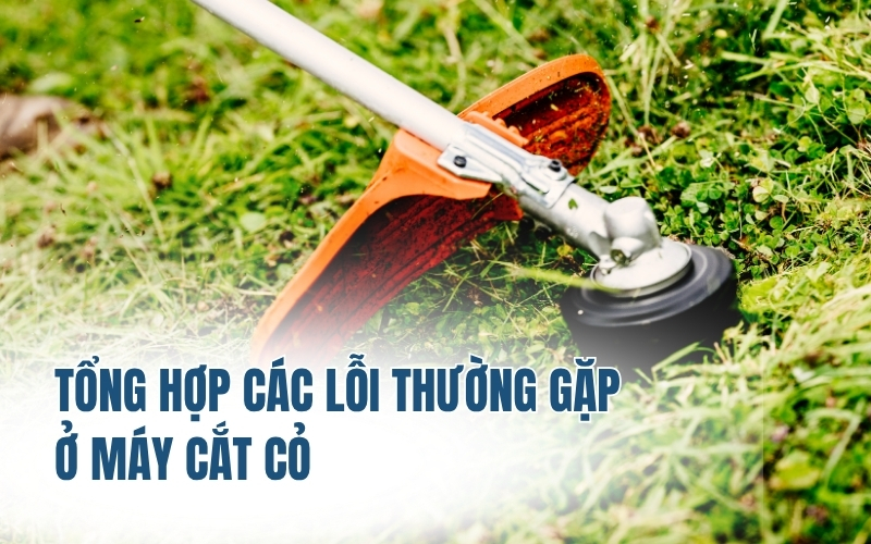 Tổng hợp các lỗi thường gặp ở máy cắt cỏ
