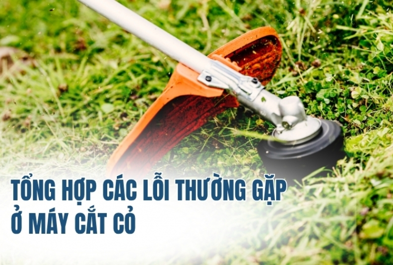 Tổng hợp các lỗi thường gặp ở máy cắt cỏ