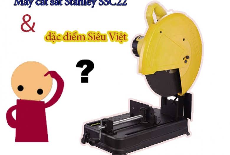 Những đặc điểm siêu Việt của máy cắt sắt Stanley SSC22