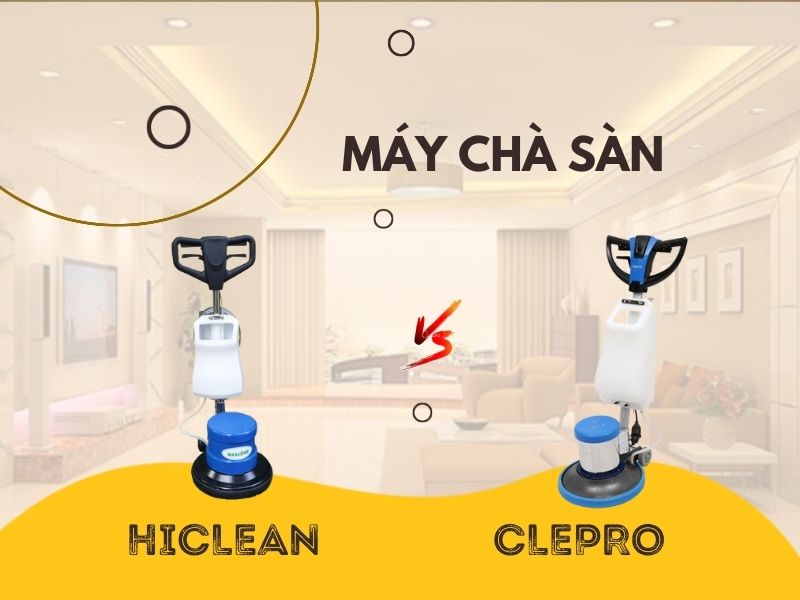 So sánh máy chà sàn HiClean và Clepro?