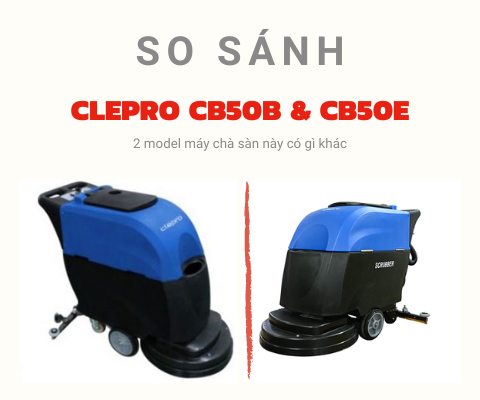 so sánh máy chà sàn liên hợp clepro cb50b và cb50e