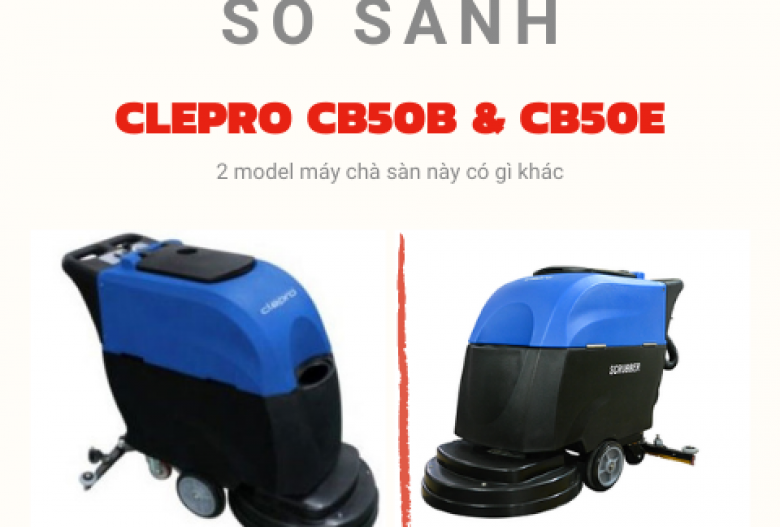 So sánh máy chà sàn liên hợp Clepro C50b và C50e