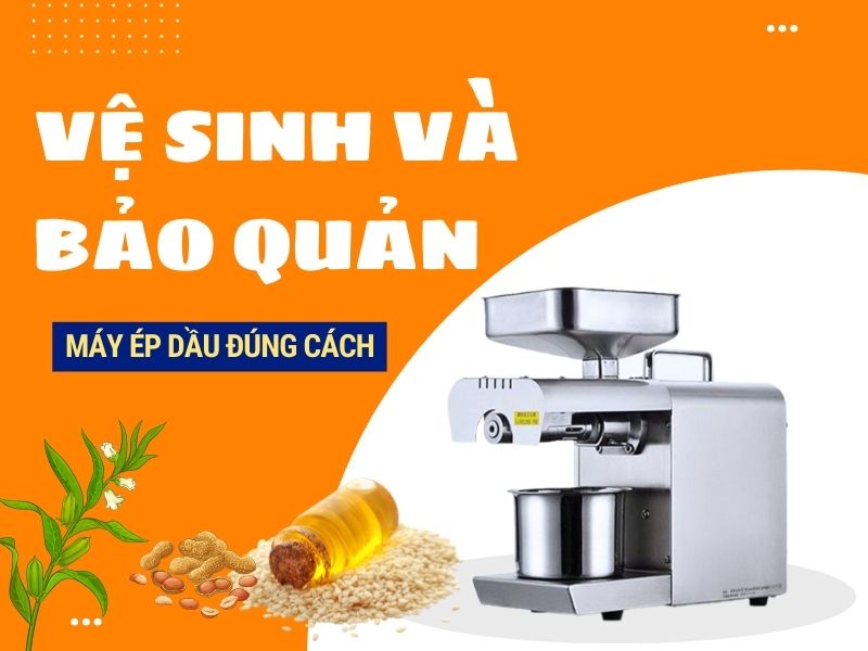 Vệ sinh và bảo quản máy ép dầu đúng cách