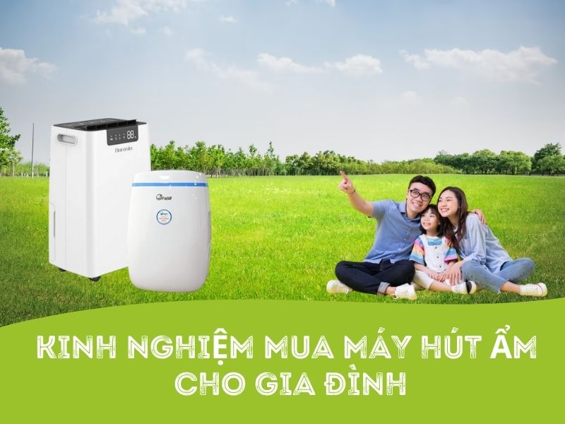 Kinh nghiệm lựa chọn mua máy hút ẩm cho gia đình vào những ngày nồm ẩm