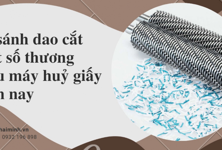 So sánh dao cắt một số thương hiệu máy huỷ giấy hiện nay