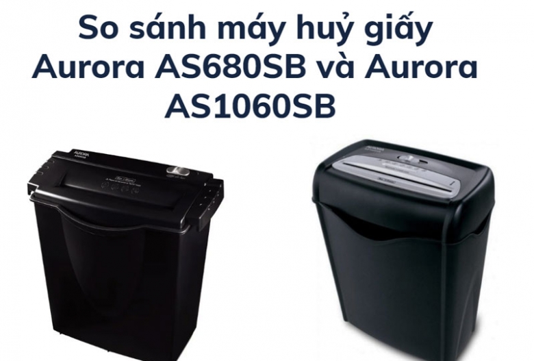 So sánh máy huỷ giấy Aurora AS680SB và Aurora AS1060SB bán chạy hiện nay