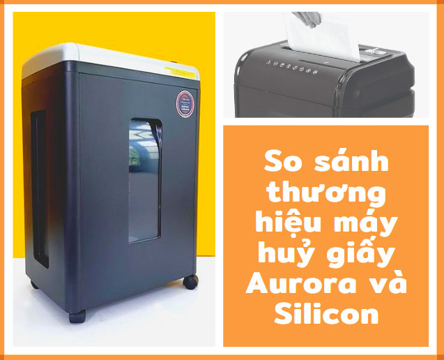 So sánh thương hiệu máy huỷ giấy Aurora và Silicon