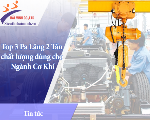 Top 3 Pa lăng 2 tấn chất lượng dùng cho ngành cơ khí