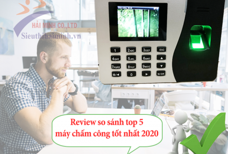 Review so sánh top 5 máy chấm công tốt nhất 2020