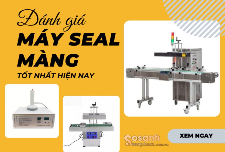 Đánh giá máy seal màng tốt nhất hiện nay