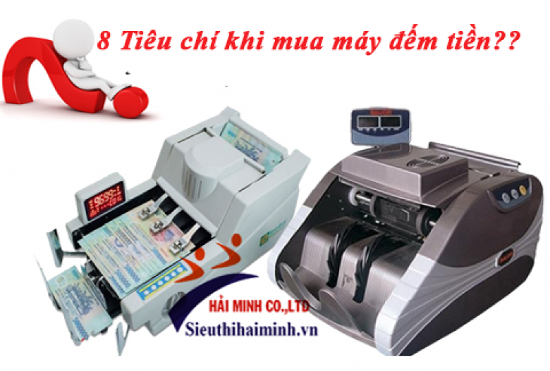 8 Tiêu chí khi chọn mua máy đếm tiền tốt