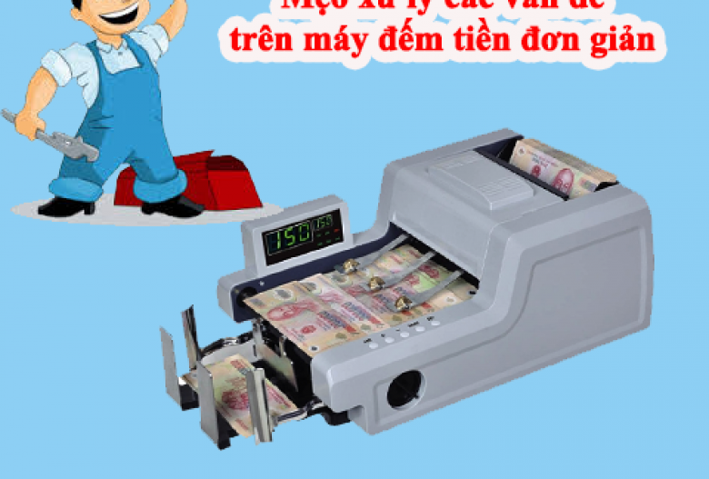 Mẹo xử lý các vấn đề trên máy đếm tiền đơn giản