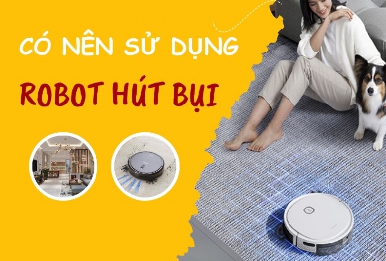 Có nên mua robot hút bụi không? Hãng nào xịn sò nhất?