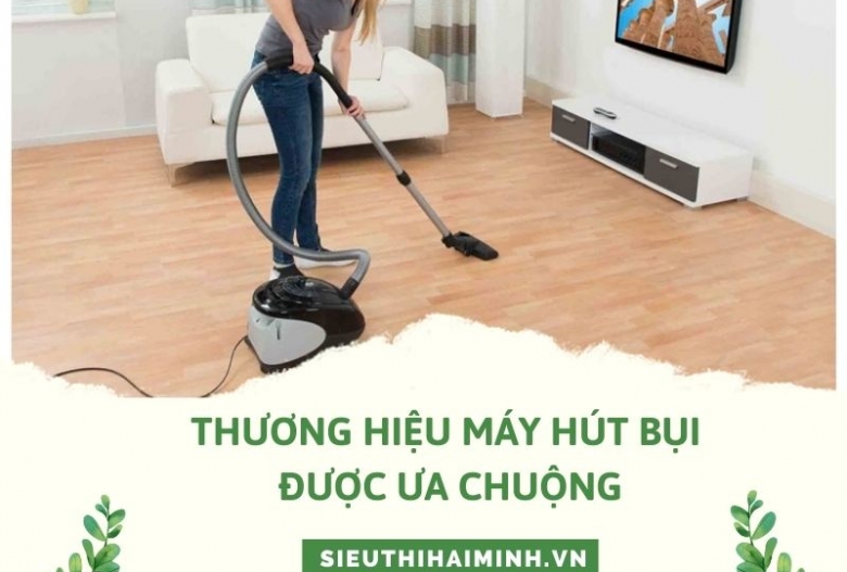 Điểm danh các thương hiệu máy hút bụi được ưa chuộng hiện nay