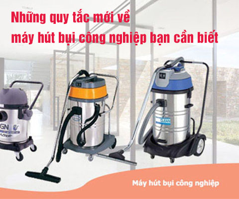 Những quy tắc mới về máy hút bụi công nghiệp bạn cần biết