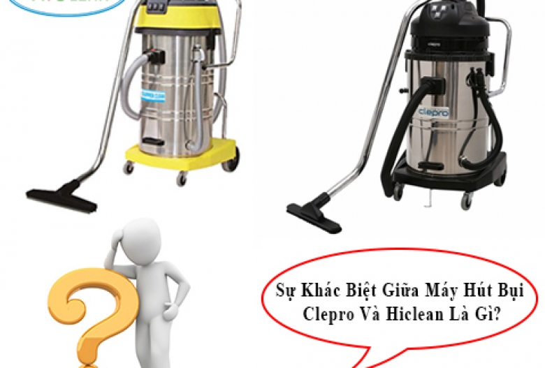 Sự Khác Biệt Giữa Máy Hút Bụi Clepro Và Hiclean Là Gì?