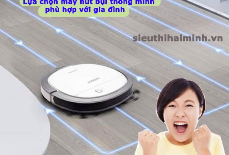 Lựa chọn máy hút bụi thông minh phù hợp với gia đình